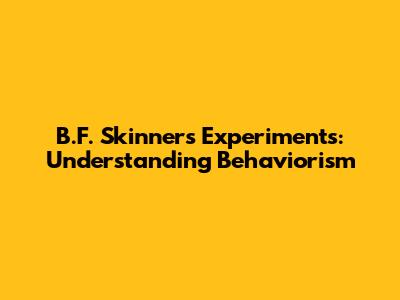 B.F. Skinner's Experiments: Understanding Behaviorism