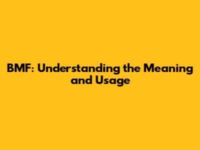 BMF: Understanding the Meaning and Usage