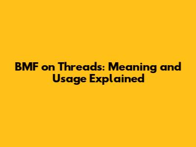 BMF on Threads: Meaning and Usage Explained