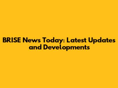 BRISE News Today: Latest Updates and Developments