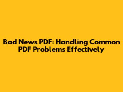 Bad News PDF: Handling Common PDF Problems Effectively