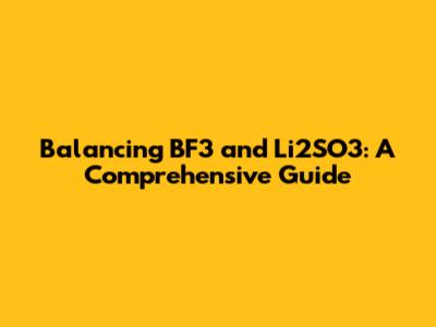 Balancing BF3 and Li2SO3: A Comprehensive Guide