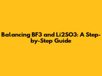 Balancing BF3 and Li2SO3: A Step-by-Step Guide