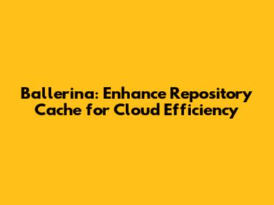 Ballerina: Enhance Repository Cache for Cloud Efficiency