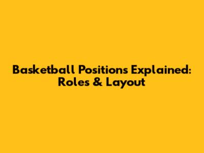 Basketball Positions Explained: Roles & Layout