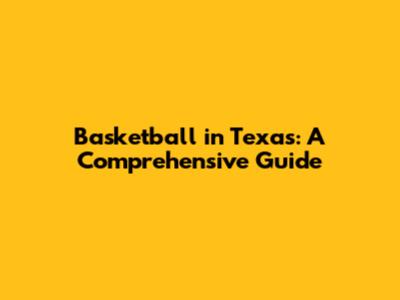 Basketball in Texas: A Comprehensive Guide
