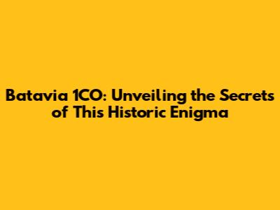 Batavia 1CO: Unveiling the Secrets of This Historic Enigma