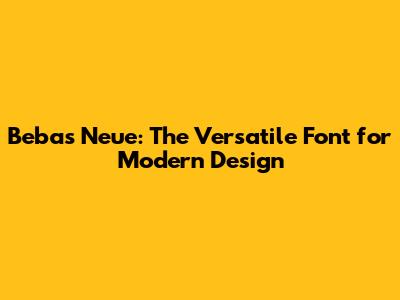 Bebas Neue: The Versatile Font for Modern Design