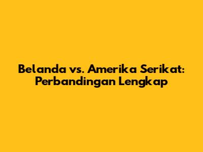 Belanda vs. Amerika Serikat: Perbandingan Lengkap