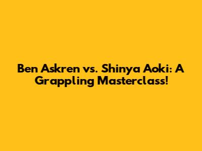 Ben Askren vs. Shinya Aoki: A Grappling Masterclass!