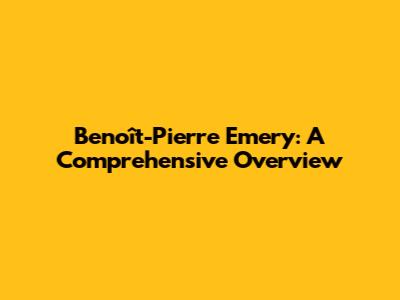 Benoît-Pierre Emery: A Comprehensive Overview