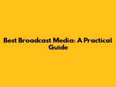 Best Broadcast Media: A Practical Guide