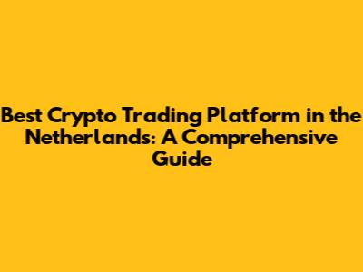 Best Crypto Trading Platform in the Netherlands: A Comprehensive Guide