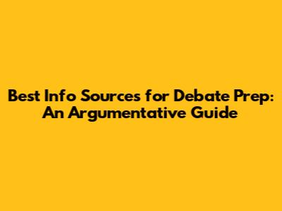 Best Info Sources for Debate Prep: An Argumentative Guide