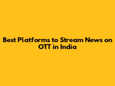 Best Platforms to Stream News on OTT in India