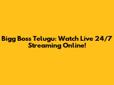 Bigg Boss Telugu: Watch Live 24/7 Streaming Online!