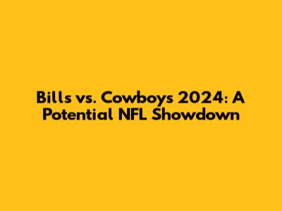 Bills vs. Cowboys 2024: A Potential NFL Showdown