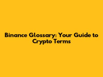 Binance Glossary: Your Guide to Crypto Terms