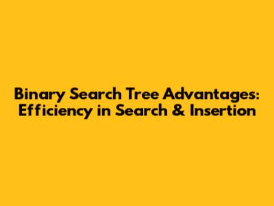 Binary Search Tree Advantages: Efficiency in Search & Insertion