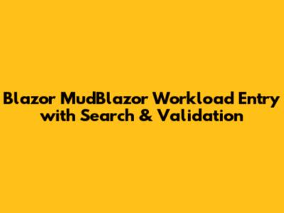 Blazor MudBlazor Workload Entry with Search & Validation