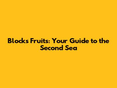 Blocks Fruits: Your Guide to the Second Sea
