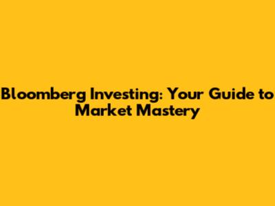 Bloomberg Investing: Your Guide to Market Mastery