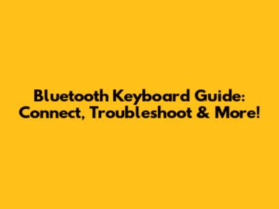 Bluetooth Keyboard Guide: Connect, Troubleshoot & More!