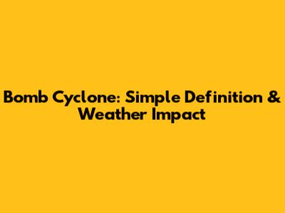 Bomb Cyclone: Simple Definition & Weather Impact