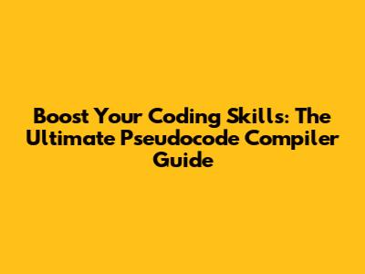 Boost Your Coding Skills: The Ultimate Pseudocode Compiler Guide