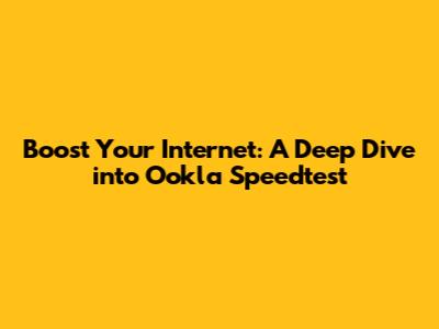 Boost Your Internet: A Deep Dive into Ookla Speedtest