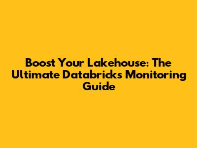 Boost Your Lakehouse: The Ultimate Databricks Monitoring Guide