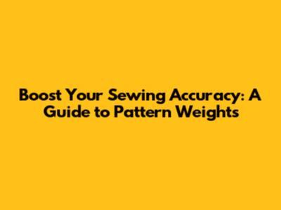 Boost Your Sewing Accuracy: A Guide to Pattern Weights