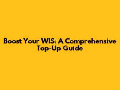 Boost Your WIS: A Comprehensive Top-Up Guide