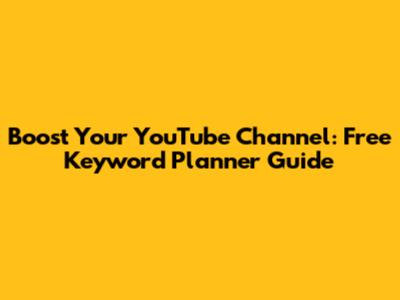 Boost Your YouTube Channel: Free Keyword Planner Guide