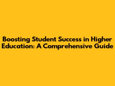 Boosting Student Success in Higher Education: A Comprehensive Guide