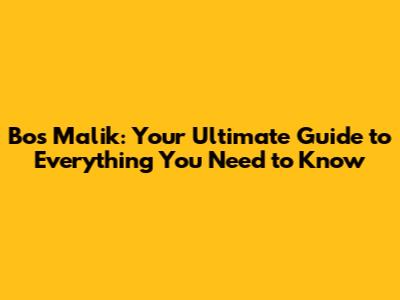 Bos Malik: Your Ultimate Guide to Everything You Need to Know