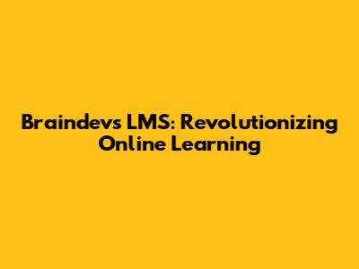 Braindevs LMS: Revolutionizing Online Learning