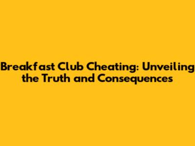Breakfast Club Cheating: Unveiling the Truth and Consequences