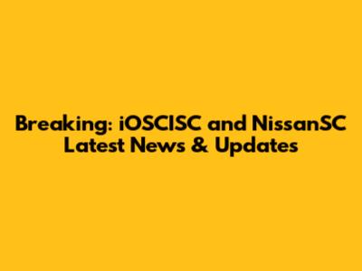 Breaking: iOSCISC and NissanSC Latest News & Updates