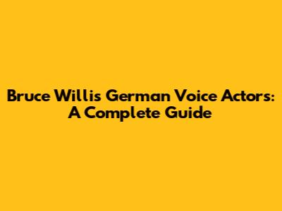 Bruce Willis' German Voice Actors: A Complete Guide