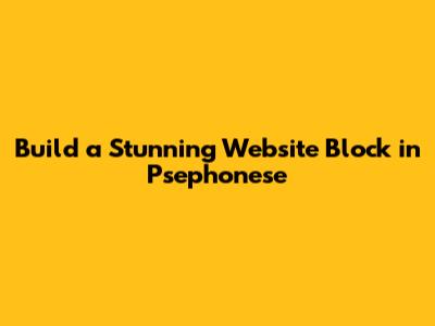 Build a Stunning Website Block in Psephonese