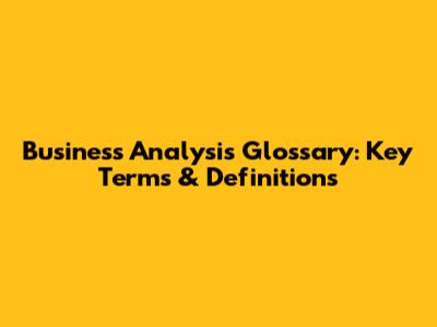 Business Analysis Glossary: Key Terms & Definitions