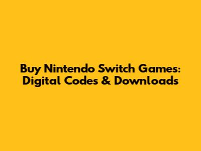 Buy Nintendo Switch Games: Digital Codes & Downloads