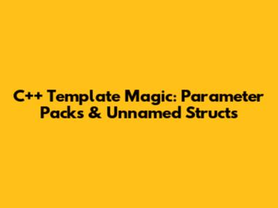 C++ Template Magic: Parameter Packs & Unnamed Structs