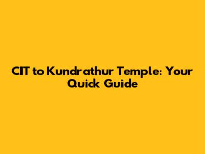 CIT to Kundrathur Temple: Your Quick Guide