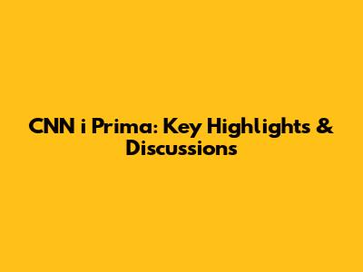 CNN i Prima: Key Highlights & Discussions