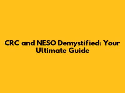 CRC and NESO Demystified: Your Ultimate Guide
