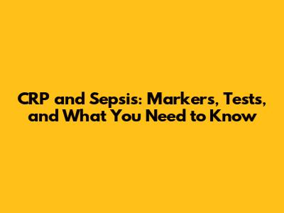 CRP and Sepsis: Markers, Tests, and What You Need to Know