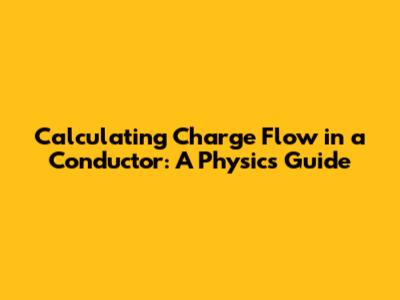 Calculating Charge Flow in a Conductor: A Physics Guide