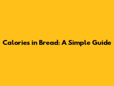 Calories in Bread: A Simple Guide